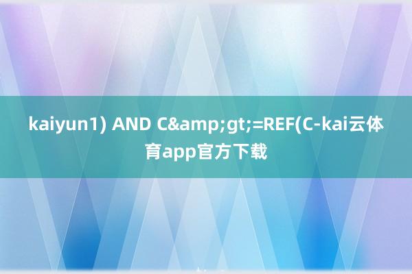 kaiyun1) AND C&gt;=REF(C-kai云体育app官方下载