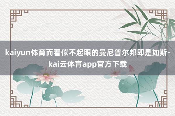 kaiyun体育而看似不起眼的曼尼普尔邦即是如斯-kai云体育app官方下载