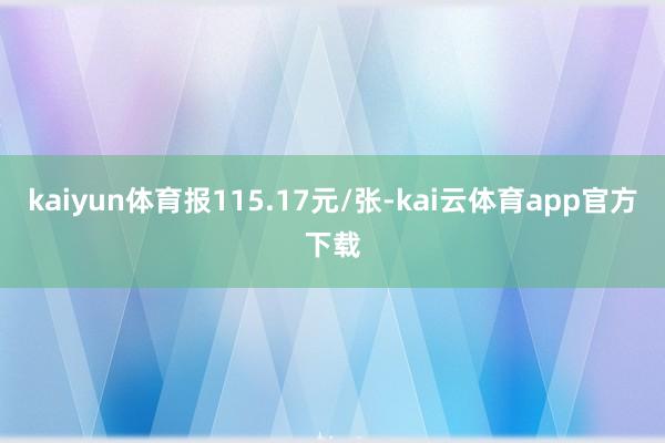 kaiyun体育报115.17元/张-kai云体育app官方下载