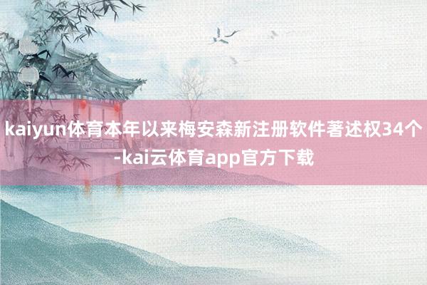 kaiyun体育本年以来梅安森新注册软件著述权34个-kai云体育app官方下载